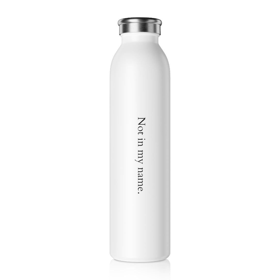 Slim Water Bottle, "Not in my name" White